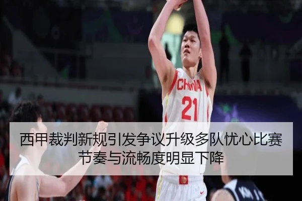 西甲裁判新规引发争议升级多队忧心比赛节奏与流畅度明显下降